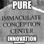imconcenter | PURE; INNOVATION | image tagged in imconcenter | made w/ Imgflip meme maker