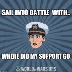 World of Warships - Ens. Tate R. Smith (Spooped) | SAIL INTO BATTLE  WITH.. WHERE DID MY SUPPORT GO | image tagged in world of warships - ens tate r smith spooped | made w/ Imgflip meme maker