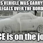 This is why you never hear of illegal Canadians. | THIS VEHICLE WAS CARRYING ILLEGALS OVER THE BORDER; ICE is on the job | image tagged in winter | made w/ Imgflip meme maker
