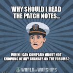 World of Warships - Ens. Tate R. Smith (Spooped) | WHY SHOULD I READ THE PATCH NOTES... WHEN I CAN COMPLAIN ABOUT NOT KNOWING OF ANY CHANGES ON THE FORUMS? | image tagged in world of warships - ens tate r smith spooped | made w/ Imgflip meme maker