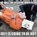 waterboarding | CAN YOU SMELL THE EXECUTIVE ORDER IN THE AIR? TRUTH JUICE; JULY IS GOING TO BE HOT | image tagged in waterboarding | made w/ Imgflip meme maker