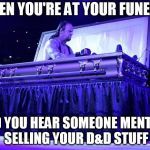 Dungeons and Dragons | WHEN YOU'RE AT YOUR FUNERAL; AND YOU HEAR SOMEONE MENTION SELLING YOUR D&D STUFF | image tagged in undertaker trolled,dd,dungeons and dragons | made w/ Imgflip meme maker