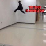 Floor is lava | THE FLOOR IS MUMBLE RAP | image tagged in floor is lava,memes,rap | made w/ Imgflip meme maker