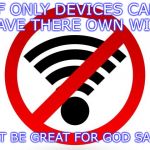 NO FREAKIN WIFI! "RAGING" | IF ONLY DEVICES CAN HAVE THERE OWN WIFI; THAT BE GREAT FOR GOD SAKES | image tagged in no-wifi | made w/ Imgflip meme maker