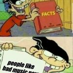 Double D Facts | people like bad music now | image tagged in double d facts | made w/ Imgflip meme maker
