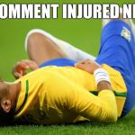 Neymar Injured | THIS COMMENT INJURED NEYMAR | image tagged in neymar injured | made w/ Imgflip meme maker