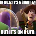 Buzz Look an Alien! | LOOK BUZZ IT'S A GIANT EAGLE; BUT IT'S ON A UFO | image tagged in buzz look an alien | made w/ Imgflip meme maker