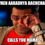 Crying Salman | WHEN AARADHYA BACHCHAN; CALLS YOU MAMA | image tagged in crying salman | made w/ Imgflip meme maker
