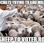 obama and his voters | DEMOCRATS TRYING TO ADD MILLIONS; OF SHEEP TO VOTER ROLLS | image tagged in obama and his voters | made w/ Imgflip meme maker