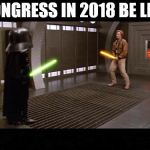 And we just sit back and watch. | CONGRESS IN 2018 BE LIKE | image tagged in spaceballs,congress,politics,comparing size,republicans,democrats | made w/ Imgflip meme maker