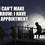 Third Shift World Problems | HEY MIKE, I CAN'T MAKE IT IN TOMORROW; I HAVE A DOCTOR'S APPOINTMENT; AT 4AM? YEAH RIGHT! | image tagged in third shift world problems,fake doctor appointment,third shift,3rd shift,graveyard | made w/ Imgflip meme maker