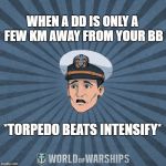 World of Warships - Ens. Tate R. Smith (Spooped) | WHEN A DD IS ONLY A FEW KM AWAY FROM YOUR BB; *TORPEDO BEATS INTENSIFY* | image tagged in world of warships - ens tate r smith spooped | made w/ Imgflip meme maker