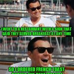 Leonardo di caprio | I WENT TO A RESTAURANT WITH A SIGN THAT SAID THEY SERVED BREAKFAST AT ANY TIME; SO I ORDERED FRENCH TOAST DURING THE RENAISSANCE | image tagged in leonardo di caprio | made w/ Imgflip meme maker