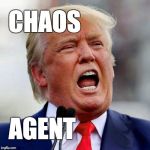 Donald Trump: chaos agent. | CHAOS; AGENT | image tagged in trump,donald trump,chaos,fraud,conman | made w/ Imgflip meme maker