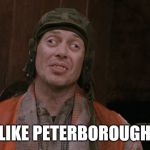 Crazy Eyes | LOOKS LIKE PETERBOROUGH TO ME! | image tagged in crazy eyes | made w/ Imgflip meme maker