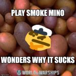 Tier 10 Potato Players Make My Mino Hungry | PLAY SMOKE MINO; WONDERS WHY IT SUCKS | image tagged in world of warships - potato thoughts | made w/ Imgflip meme maker