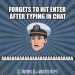 Guys we need to stick toge..aaaaaaaaaaaaaaaaaaaaaaaaaaaaaaaaaaaaaaaaaaaaaaaaaaaa | FORGETS TO HIT ENTER AFTER TYPING IN CHAT; AAAAAAAAAAAAAAAAAAAAAAAAAAAA | image tagged in world of warships - ens tate r smith spooped | made w/ Imgflip meme maker