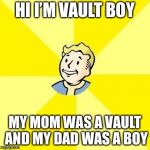 Now we know the origin of vault boy  | HI I’M VAULT BOY; MY MOM WAS A VAULT AND MY DAD WAS A BOY | image tagged in vault boy,memes,my mom,my dad | made w/ Imgflip meme maker