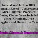Thanks Obama for "unaccompanied alien children" | Judicial Watch: New HHS Documents Reveal "Unaccompanied Alien Children" Processed During Obama Years Included Violent Criminals, Drug Smugglers, and Human Traffickers; Thanks Obama & Democrats | image tagged in obama,unaccompanied children,democrats,violent criminals,drug smugglers,human traffickers | made w/ Imgflip meme maker