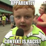 Apparently Kid | APPARENTLY; CONTEXT IS RACIST | image tagged in apparently kid | made w/ Imgflip meme maker