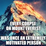 Mount Everest Square | EVERY CORPSE ON MOUNT EVEREST; WAS ONCE AN EXTREMELY MOTIVATED PERSON | image tagged in mount everest square | made w/ Imgflip meme maker