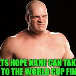 Kane WWE | LETS HOPE KANE CAN TAKE US TO THE WORLD CUP FINAL | image tagged in kane wwe | made w/ Imgflip meme maker