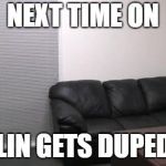 Sarah Palin  Casting  Couch | NEXT TIME ON; 'PALIN GETS DUPED.....' | image tagged in casting couch,sarah palin,idiot,cunt,who is america | made w/ Imgflip meme maker
