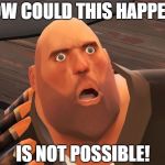 Heavy Weapons Guy Perplexed | HOW COULD THIS HAPPEN? IS NOT POSSIBLE! | image tagged in tf2 heavy meme,heavy weapons guy,memes | made w/ Imgflip meme maker
