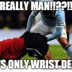 Soccer | REALLY MAN!!??!! HE'S ONLY WRIST DEEP! | image tagged in soccer | made w/ Imgflip meme maker