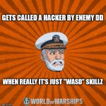 WASD is the best hack in the game | GETS CALLED A HACKER BY ENEMY DD; WHEN REALLY IT'S JUST "WASD" SKILLZ | image tagged in world of warships - captain mcgraw angry | made w/ Imgflip meme maker