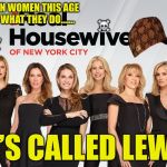 Through The Wall | 👻; WHEN WOMEN THIS AGE DO WHAT THEY DO....... ☠️; IT’S CALLED LEWD | image tagged in real housewives of ny,scumbag,wall,real housewives,thots,hoes | made w/ Imgflip meme maker