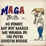 MAGA | GO DONNY, MY BOY MAKES ME WANNA DO THE PUTIN SCOOTIN BOOGIE | image tagged in maga | made w/ Imgflip meme maker