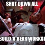 Star Wars Trash Compactor | SHUT DOWN ALL; THE BUILD-A-BEAR WORKSHOPS | image tagged in star wars trash compactor | made w/ Imgflip meme maker