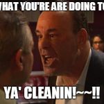 Jon Taffer Your Cleaning!! | GUESS WHAT YOU'RE ARE DOING TONIGHT? YA' CLEANIN!~~!! | image tagged in bar rescue | made w/ Imgflip meme maker