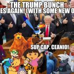 Trump Bunch (Woo-oo!) | STRIKES AGAIN! (WITH SOME NEW ONES!); DON'T LEAVE US OUT! HEY BOIS; SUP CAP. CEANIO! | image tagged in trump bunch woo-oo,trump,rio | made w/ Imgflip meme maker