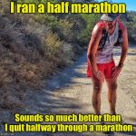 Half Marathon | I ran a half marathon; Sounds so much better than I quit halfway through a marathon | image tagged in fallen runner,marathon,memes,runner | made w/ Imgflip meme maker