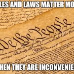 Just because you don't feel like it is not a good enough excuse. | RULES AND LAWS MATTER MOST; WHEN THEY ARE INCONVENIENT | image tagged in us constitution | made w/ Imgflip meme maker