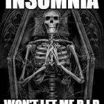 Skeleton Casket | INSOMNIA; WON'T LET ME R.I.P. | image tagged in skeleton casket | made w/ Imgflip meme maker