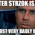 Mustafa | PETER STRZOK IS OK; HE'S JUST VERY BADLY BURNT | image tagged in mustafa | made w/ Imgflip meme maker
