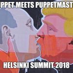 Putin & Trump Kiss | PUPPET MEETS PUPPETMASTER; HELSINKI SUMMIT 2018 | image tagged in putin  trump kiss | made w/ Imgflip meme maker