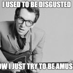 This is my opinion regarding all American politics | I USED TO BE DISGUSTED; NOW I JUST TRY TO BE AMUSED | image tagged in elvis costello,politics,political meme | made w/ Imgflip meme maker