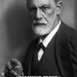Sigmund Freud | "MEMES ARE THE REFLECTION OF OUR SUBCONSCIOUS" SIGMUND FREUD FOUNDER OF PSYCHOANALYSIS 1856-1939 | image tagged in memes,sigmund freud | made w/ Imgflip meme maker