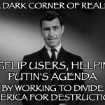 Please tell me this is ONLY in the Twilight Zone.  | IN A DARK CORNER OF REALITY, IMGFLIP USERS, HELPING PUTIN'S AGENDA; BY WORKING TO DIVIDE AMERICA FOR DESTRUCTION. | image tagged in imagine if you will... | made w/ Imgflip meme maker