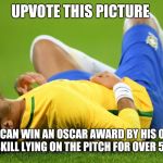 Neymar Injured | UPVOTE THIS PICTURE; SO NEYMAR CAN WIN AN OSCAR AWARD BY HIS OUSTANDING ACTING SKILL LYING ON THE PITCH FOR OVER 5 MINUTES | image tagged in neymar injured | made w/ Imgflip meme maker