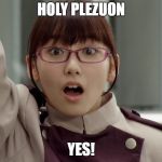 Yayoi Ulshade Marie Iitoyo | HOLY PLEZUON; YES! | image tagged in yayoi ulshade marie iitoyo | made w/ Imgflip meme maker