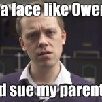 Owen Jones - Sue parents | If I had a face like Owen Jones; I'd sue my parents | image tagged in corbyn eww,funny,party of haters,communist socialist,trump brexit,mcdonnell abbott | made w/ Imgflip meme maker