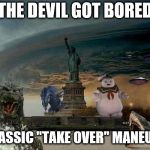 New York Overrun | THE DEVIL GOT BORED; OF CLASSIC "TAKE OVER" MANEUVERS | image tagged in new york overrun | made w/ Imgflip meme maker