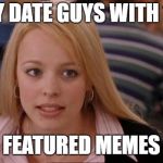 Its Not Going To Happen | I ONLY DATE GUYS WITH 100%; FEATURED MEMES | image tagged in memes,its not going to happen | made w/ Imgflip meme maker