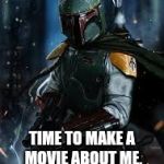 Boba Fett | SOLO SUCKED; TIME TO MAKE A MOVIE ABOUT ME, THE FANS DEMAND IT | image tagged in boba fett | made w/ Imgflip meme maker
