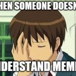 anime | WHEN SOMEONE DOESN'T; UNDERSTAND MEMES | image tagged in anime | made w/ Imgflip meme maker